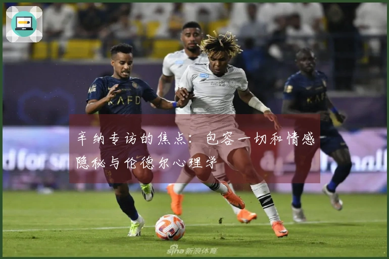 辛纳专访的焦点：包容一切和情感隐秘与伦德尔心理学